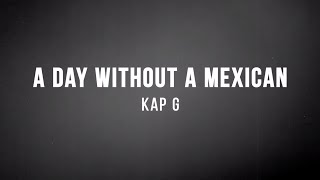 Kap G - A Day Without A Mexican (Lyrics)