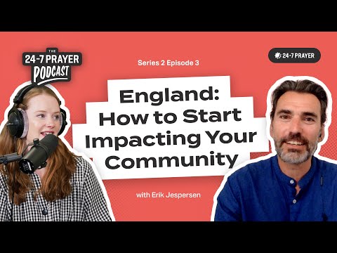 How to Start Impacting Your Community – Erik Jespersen, England | The 24-7 Prayer Podcast