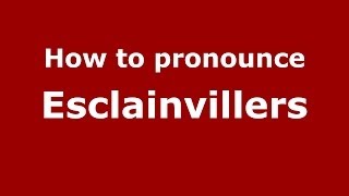 How to pronounce Esclainvillers