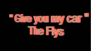 &quot; Give you my car &quot;  The Flys