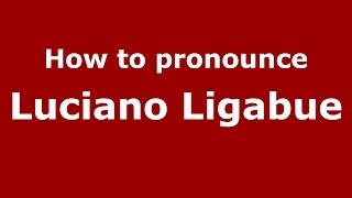How to pronounce Luciano Ligabue