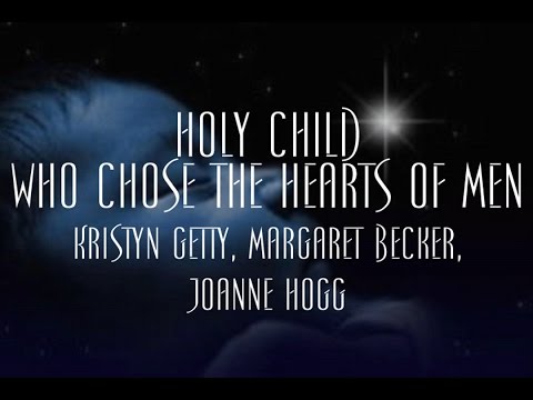 Holy Child Who Chose the Hearts of Men - Kristyn Getty, Margaret Becker, Joanne Hogg