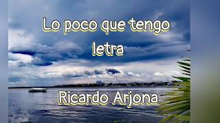 Lo poco que tengo - letra - Ricardo Arjona