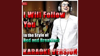 I Will Follow You (In the Style of Bed and Breakfast) (Karaoke Version)