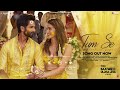 Tum Se Full Video Shahid Kapoor Kriti Sachin Jigar Raghav Chaitanya Varun Jain Indraneel