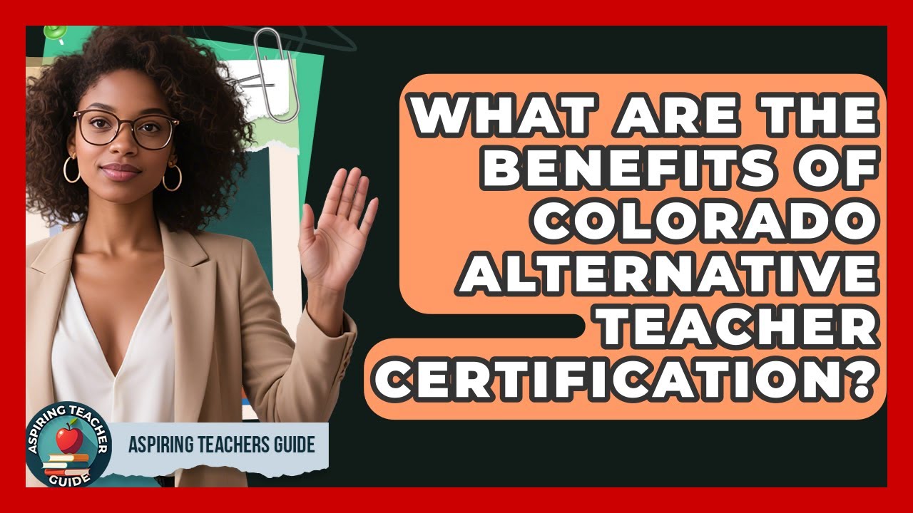 What Are The Benefits Of Colorado Alternative Teacher Certification? - Aspiring Teacher Guide