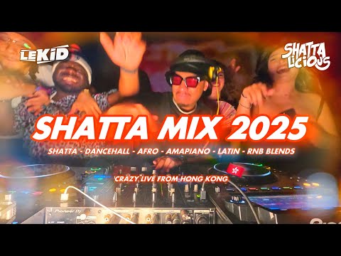 LEKID | SHATTA MIX 2025 CRAZY IN HONG KONG | SHATTA, DANCEHALL, AFRO, AMAPIANO LATIN | SHATTALICIOUS
