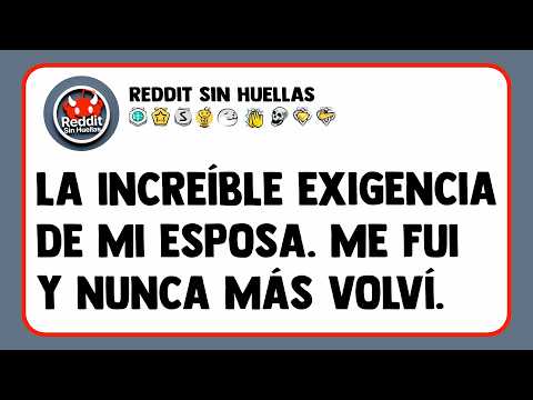La increíble exigencia de mi esposa. Me fui y nunca más volví.