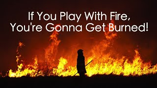 If You Play With Fire, You're Gonna Get Burned! - Fayetteville Assembly of God - August 7th, 2016
