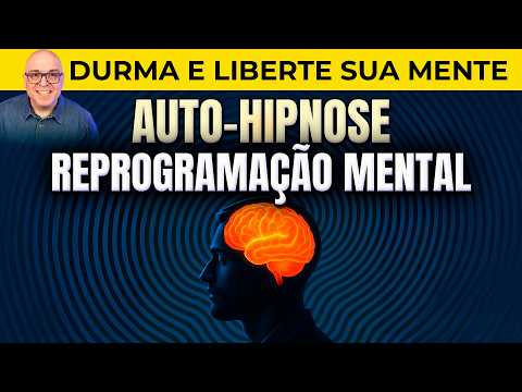 🧠 REPROGRAMAÇÃO MENTAL E AUTO-HIPNOSE PARA LIBERTAR A MENTE ENQUANTO VOCÊ DORME