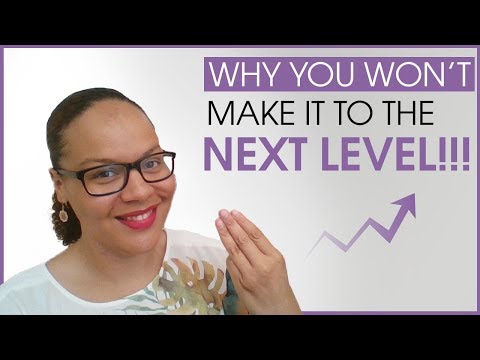 Why you will NOT make it to the next level! - Three tips that may assist you