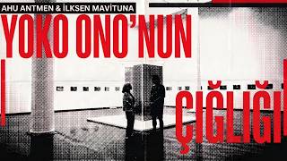 "Çığlık Atmama İzin Verilmedi" | Ahu Antmen'le Yoko Ono: İçses ve İçya