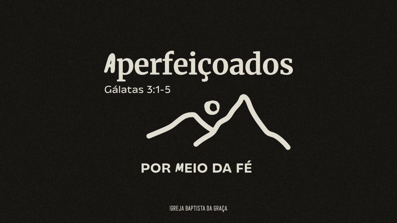 Aperfeiçoados por meio da fé (Gálatas 3:1-5) - Série "Gálatas"