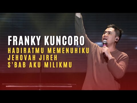 Franky Kuncoro | HadiratMu Memenuhiku, Jehovah Jireh, S'bab Aku MilikMu
