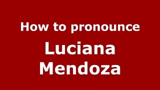 How to pronounce Luciana Mendoza