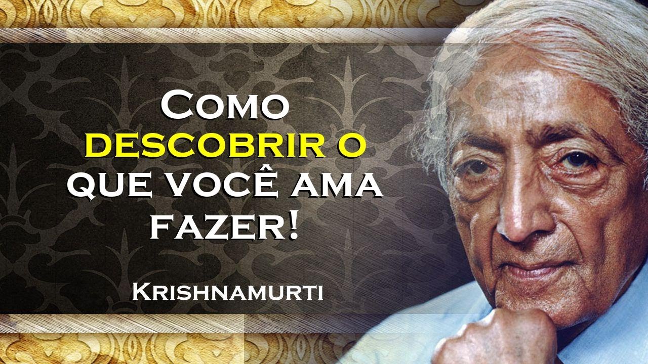 COMO DESCOBRIR O QUE REALMENTE GOSTAMOS DE FAZER, KRISHNAMURTI , KRISHNAMURTI DUBLADO