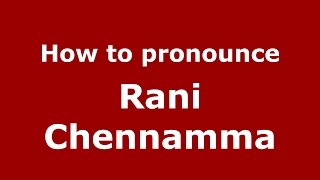 How to pronounce Rani Chennamma