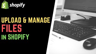 How to Upload & Manage Files in Shopify