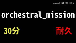 【平成最後】平成最後の耐久！神曲 orchestral_mission -30分耐久-