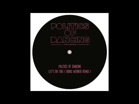 Politics Of Dancing  -  Let's Do This Boris Werner s Bleep Remix
