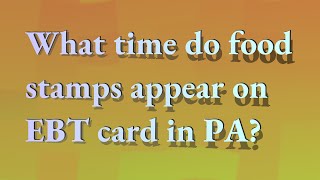 What time do food stamps appear on EBT card in PA?