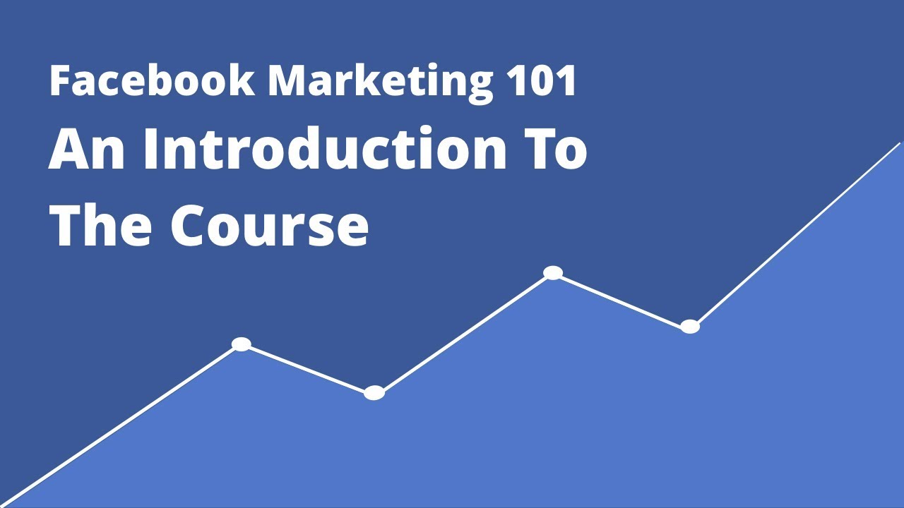 Facebook Marketing 101 - An Introduction To The Course