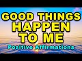 Good Things Are Happening To Me Daily Positive Affirmations For Success And Positive Thinking