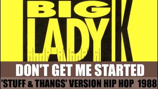 Big Lady K - Don't Get Me Started (Stuff & Thangs Version) 1988