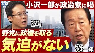 【徹底討論】小沢一郎が語る野党の課題！自民党に代わる選択肢は？対米・対中外交と皇室典範を徹底議論！