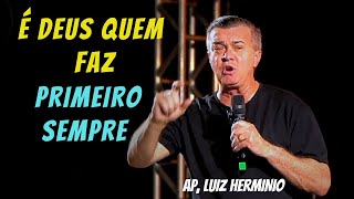 É DEUS quem faz PRIMEIRO SEMPRE || apostolo luiz herminio