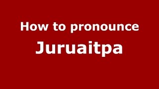 How to pronounce Juruaitpa