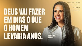 PRA CAMILA BARROS | DEUS VAI FAZER EM DIAS O QUE O HOMEM LEVARIA EM ANOS