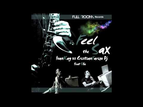 Ivan Kay Vs Cristian Farigu Dj Feat Ella - Feel The Sax (Full Club Mix )