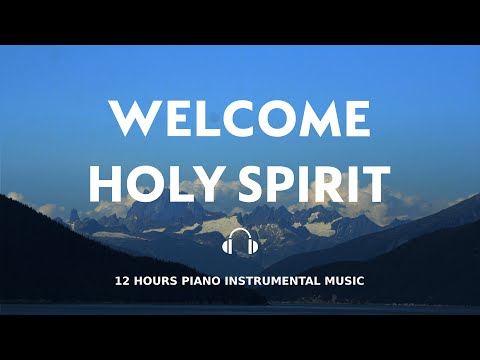 12 HOURS // WELCOME HOLY SPIRIT // INSTRUMENTAL SOAKING WORSHIP // SOAKING INTO HEAVENLY SOUNDS