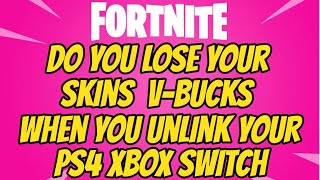 Fortnite Do You Lose Your Skins When You Unlink Your PS4 Xbox Switch