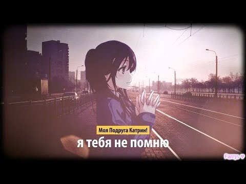 моя подруга катрин! - я тебя не помню