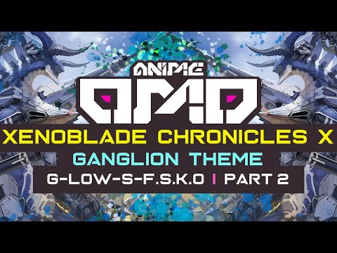 [ANIMEOMO] Xenoblade Chronicles X - Ganglion Theme (no7=G-LOW-S→F.S.K.O) (Edited)