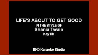 Life's About To Get Good (In the Style of Shania Twain) (Karaoke with Lyrics)