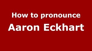 How to pronounce Aaron Eckhart