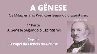 A Gênese - Allan Kardec - 1ª parte - Cap4 - O Papel da Ciência na Gênese