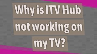 Why is ITV Hub not working on my TV?