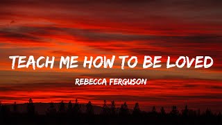 Rebecca Ferguson - Teach Me How to Be Loved (Lyrics)