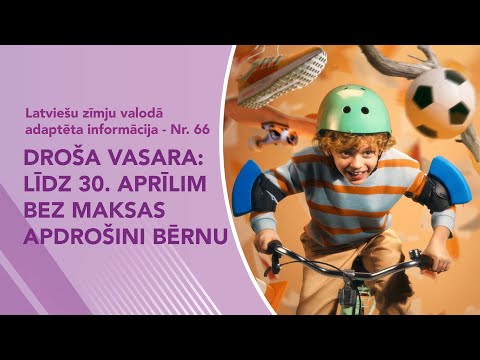 Video ziņas Nr. 66 “Droša vasara līdz 30 aprīlim bez maksas apdrošini bērnu”