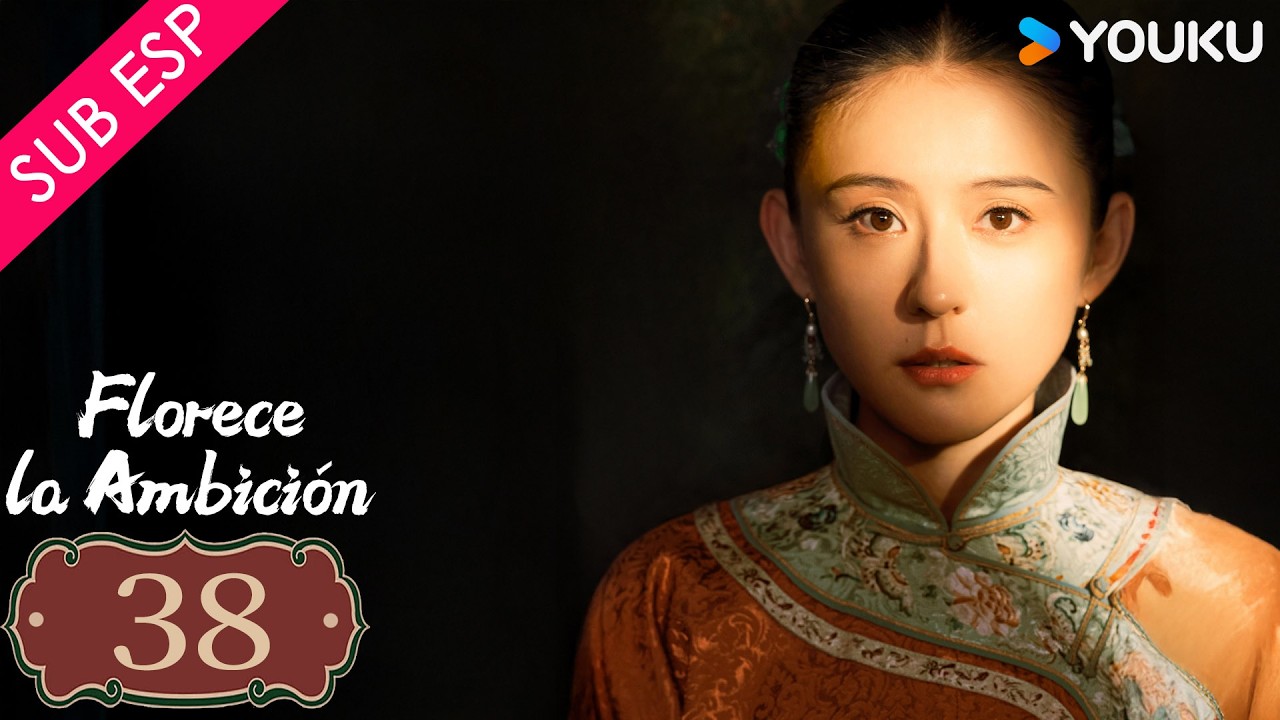 【SUB ESP】Florece la Ambición EP38 FINAL | YOUKU | Gratis por tiempo limitado