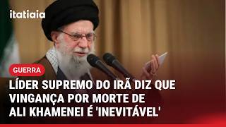 LÍDER SUPREMO DO IRÃ DIZ QUE VINGANÇA POR MORTE DE ALI KHAMENEI É 'INEVITÁVEL'