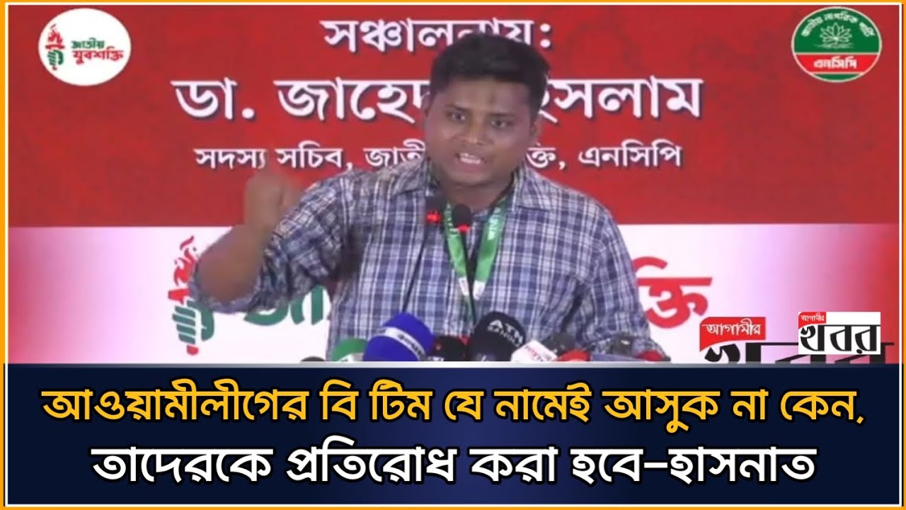 আওয়ামীলীগের বি টিম যে নামেই আসুক না কেন, তাদেরকে প্রতিরোধ করা হবে-হাসনাত