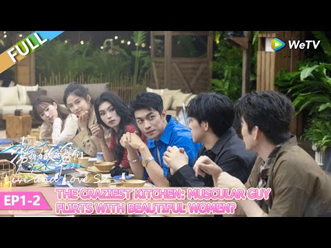 💞Live and Love S2 | FULL EP01-2：The craziest kitchen: Muscular guy flirts with beautiful women?