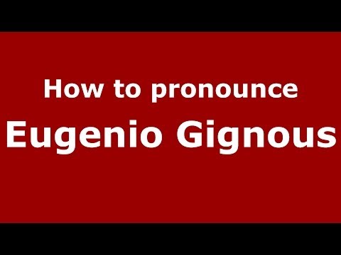 How to pronounce Eugenio Gignous (Italian/Italy) - PronounceNames.com