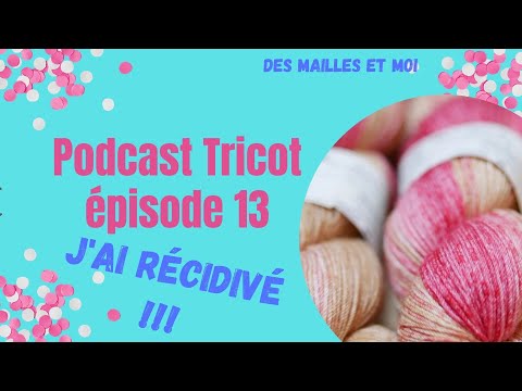 Podcast tricot épisode 13  : J'ai récidivé - des Mailles et moi - podcast tricot français