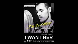 DJ Seip - I Want Her (Leo Scott Remix) ft. Carlprit &amp; Freysh Prince (Official Audio)